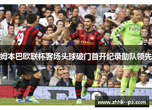 姆本巴欧联杯客场头球破门首开纪录助队领先