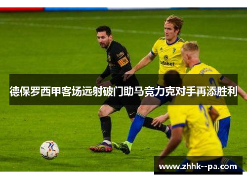 德保罗西甲客场远射破门助马竞力克对手再添胜利