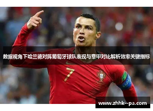 数据视角下哈兰德对阵葡萄牙球队表现与意甲对比解析效率关键指标